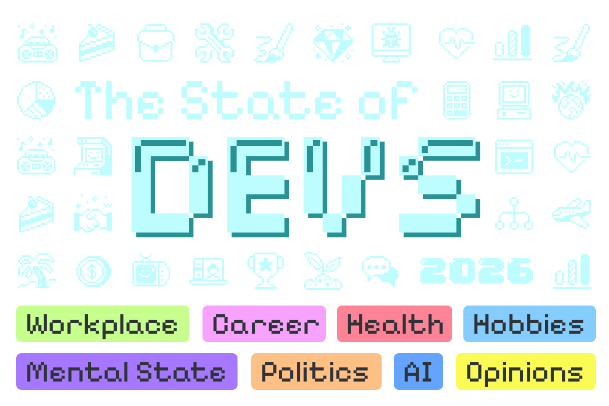 Last year's first-ever State of Devs survey covered ...
State of Devs 2026: Survey Open
https://survey.devographics.com/en-US/survey/state-of-devs/2026![Last year's first-ever State of Devs survey covered career, workplace, health, and even worldview issues that are often left unadressed in the developer community. And it only made sense to follow up with this second edition about all the aspects of a developer's life that are *not* code, especially at a time where AI has started disrupting the very nature of our jobs. So while there's still a human in the loop, let's leave aside libraries and frameworks and just check in: how are you doing, *really*? As usual, every question is optional, so feel free to skip any that you don't feel comfortable answering.