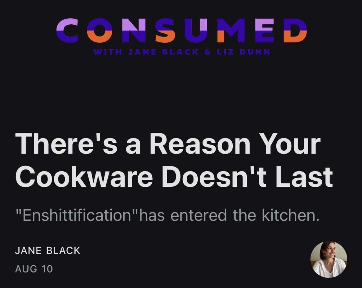 CONSUMED WITH JANE BLACK & LIZ DUNN There’s a Reason Your Cookware Doesn’t Last “Enshittification” has entered the kitchen. JANE BLACK